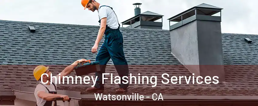 Chimney Flashing Services Watsonville - CA
