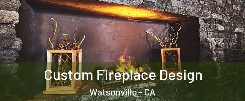  Custom Fireplace Design Watsonville - CA