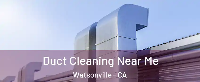  Duct Cleaning Near Me Watsonville - CA