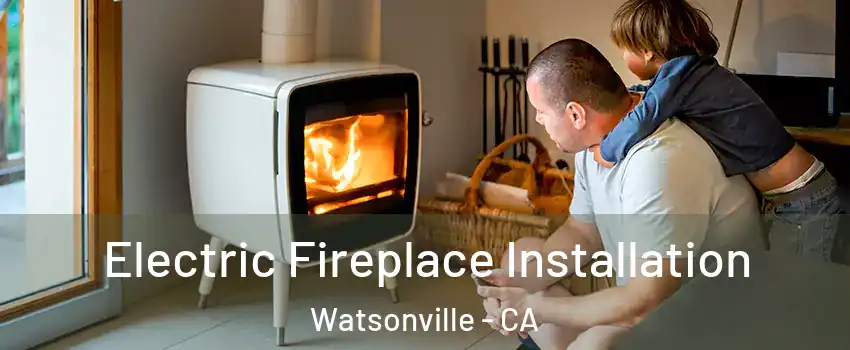  Electric Fireplace Installation Watsonville - CA