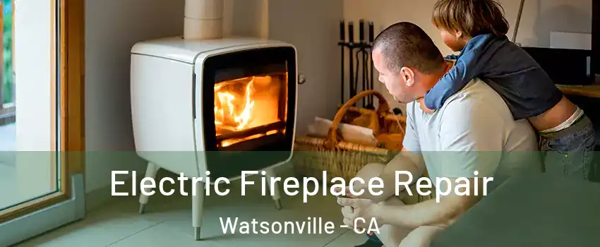  Electric Fireplace Repair Watsonville - CA