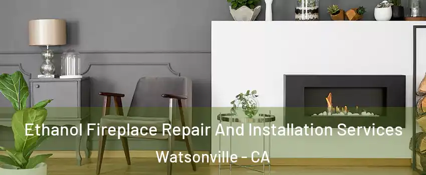  Ethanol Fireplace Repair And Installation Services Watsonville - CA