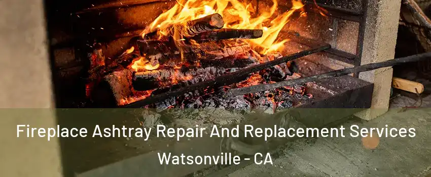  Fireplace Ashtray Repair And Replacement Services Watsonville - CA