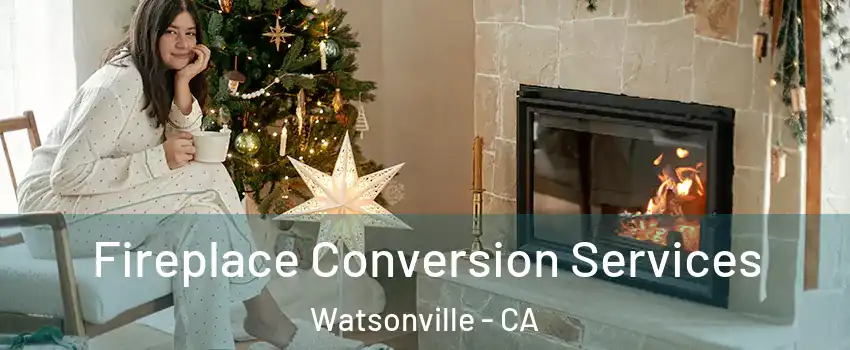  Fireplace Conversion Services Watsonville - CA