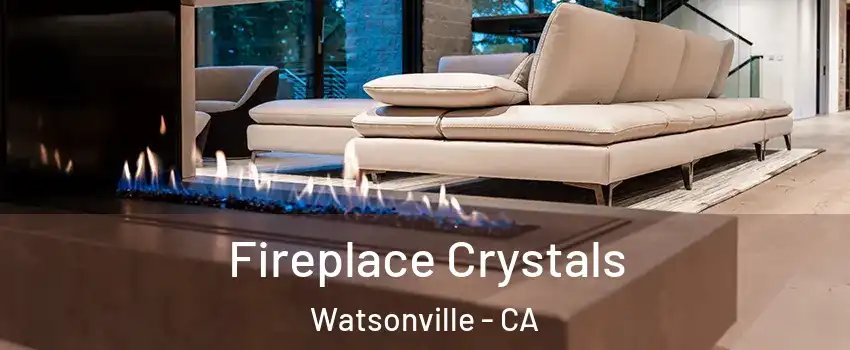 Fireplace Crystals Watsonville - CA