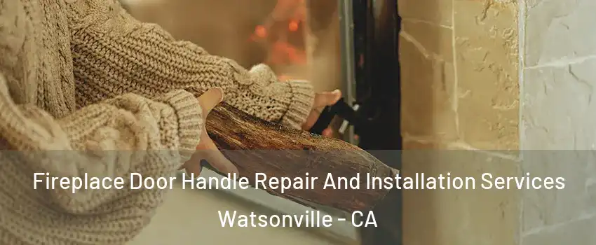  Fireplace Door Handle Repair And Installation Services Watsonville - CA