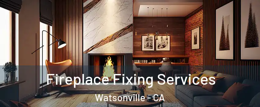  Fireplace Fixing Services Watsonville - CA