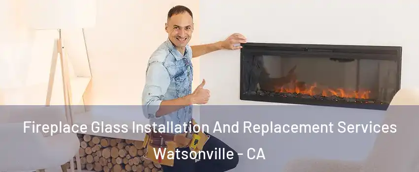  Fireplace Glass Installation And Replacement Services Watsonville - CA