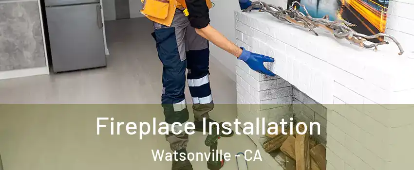  Fireplace Installation Watsonville - CA