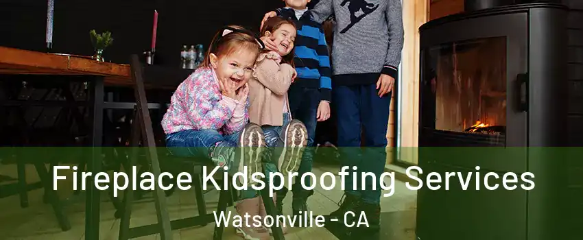  Fireplace Kidsproofing Services Watsonville - CA