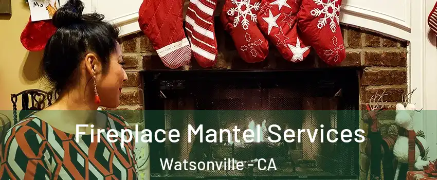  Fireplace Mantel Services Watsonville - CA