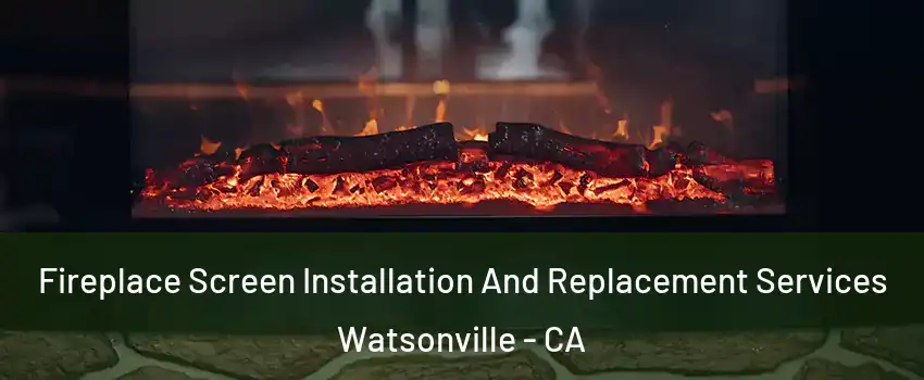  Fireplace Screen Installation And Replacement Services Watsonville - CA