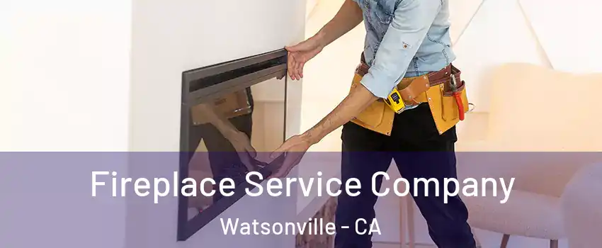 Fireplace Service Company Watsonville - CA