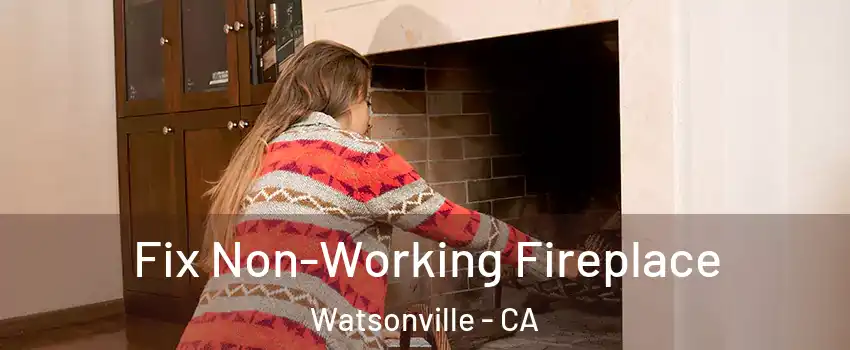  Fix Non-Working Fireplace Watsonville - CA