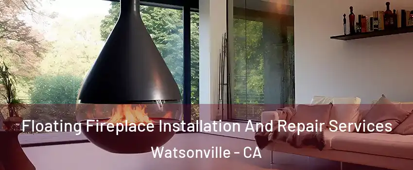 Floating Fireplace Installation And Repair Services Watsonville - CA
