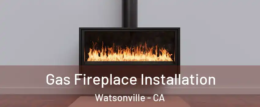  Gas Fireplace Installation Watsonville - CA