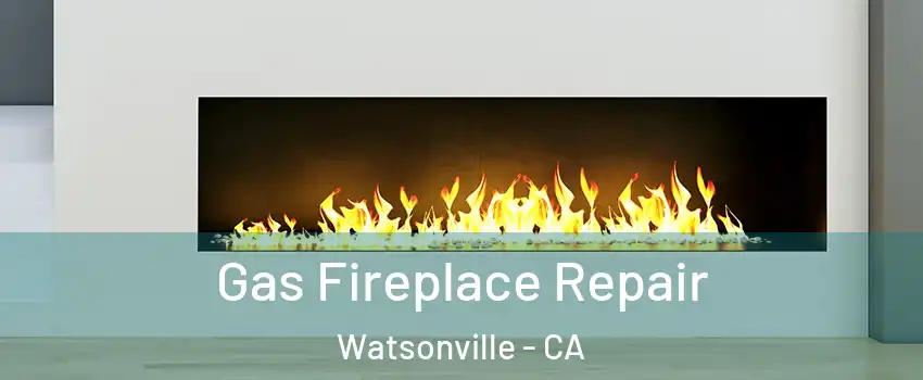  Gas Fireplace Repair Watsonville - CA