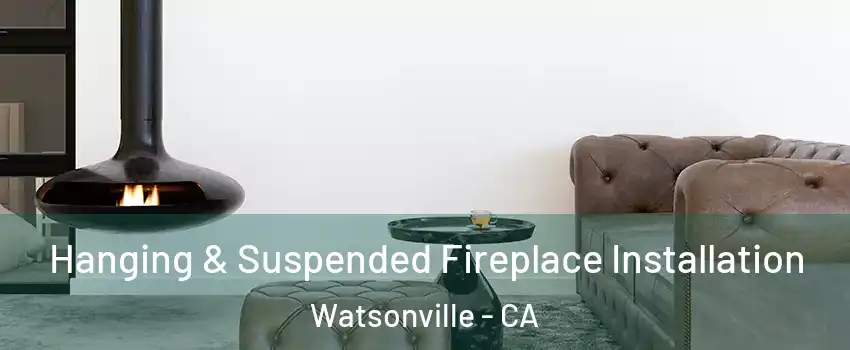  Hanging & Suspended Fireplace Installation Watsonville - CA