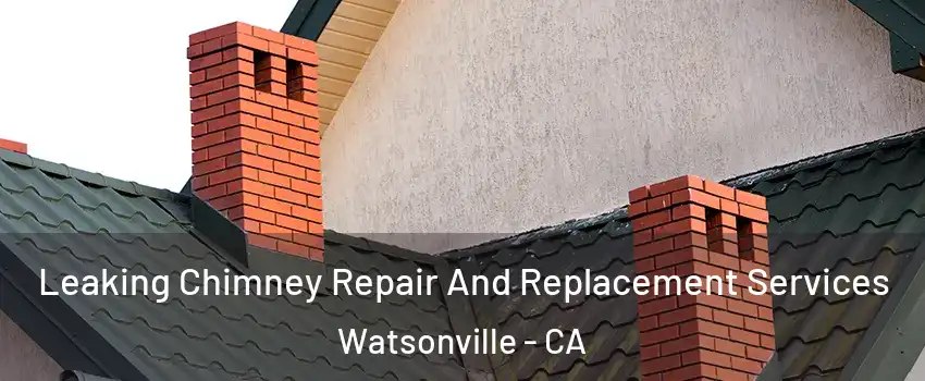  Leaking Chimney Repair And Replacement Services Watsonville - CA