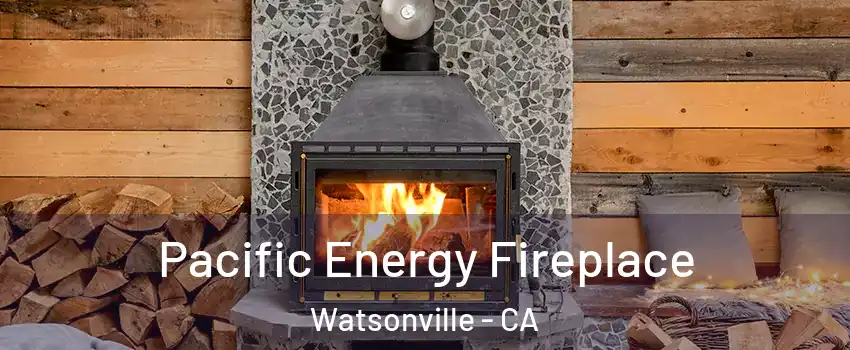  Pacific Energy Fireplace Watsonville - CA