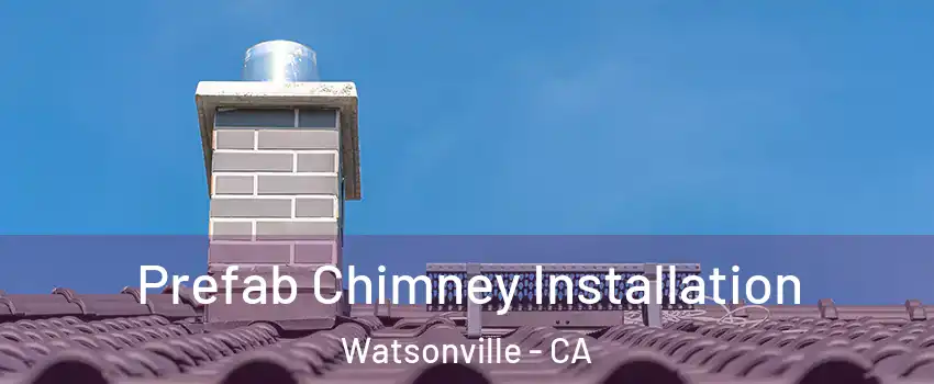  Prefab Chimney Installation Watsonville - CA