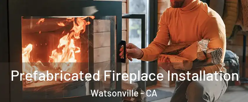 Prefabricated Fireplace Installation Watsonville - CA