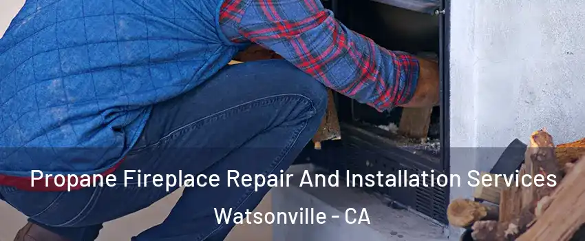  Propane Fireplace Repair And Installation Services Watsonville - CA