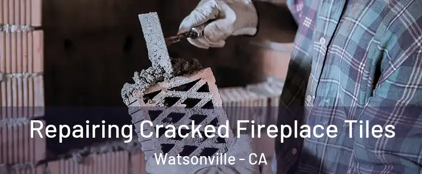  Repairing Cracked Fireplace Tiles Watsonville - CA