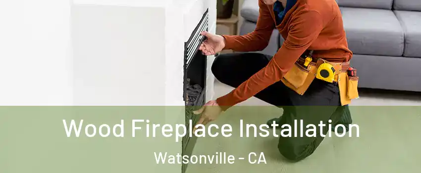  Wood Fireplace Installation Watsonville - CA