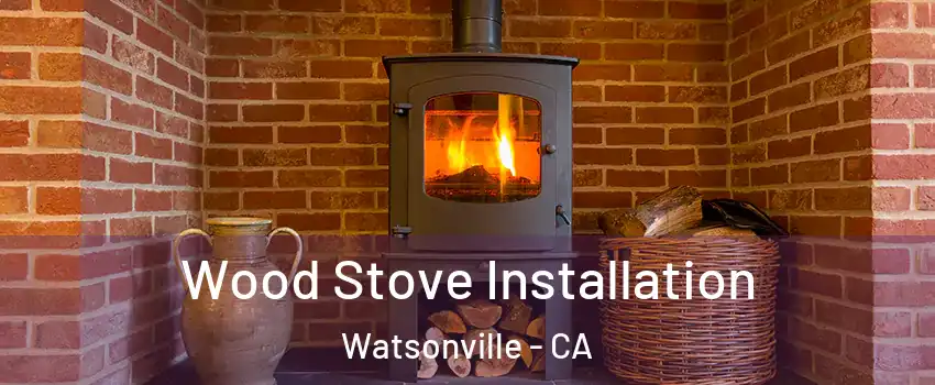  Wood Stove Installation Watsonville - CA